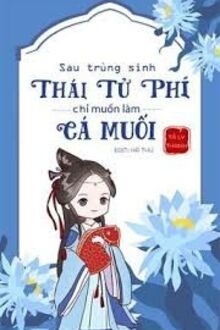 Sau Trọng Sinh, Thái Tử Phi Chỉ Muốn Làm Cá Muối