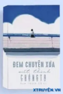ĐEM CHUYỆN XƯA VIẾT THÀNH CHÚNG TA