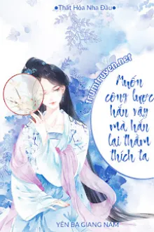 MUỐN CÔNG LƯỢC HẮN, VẬY MÀ HẮN ĐÃ YÊU TA