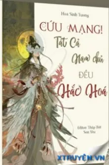 [QUYỂN 2] [XUYÊN NHANH] CỨU MẠNG! TẤT CẢ NAM CHỦ ĐỀU HẮC HOÁ