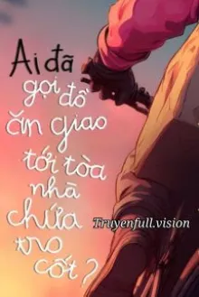 AI ĐÃ GỌI ĐỒ ĂN GIAO TỚI TÒA NHÀ CHỨA TRO CỐT?