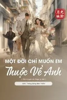 MỘT ĐỜI CHỈ MUỐN EM THUỘC VỀ ANH