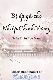 BỊ ÉP GẢ CHO NHIẾP CHÍNH VƯƠNG