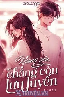 KHÔNG YÊU, CHẲNG CÒN LƯU LUYẾN
