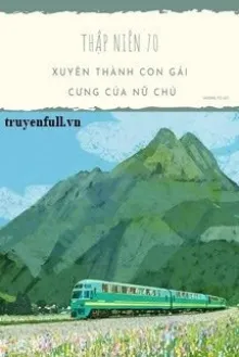 THẬP NIÊN 70: XUYÊN THÀNH CON GÁI CƯNG CỦA NỮ CHỦ