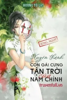 XUYÊN THÀNH CON GÁI CƯNG TẬN TRỜI CỦA NAM CHÍNH