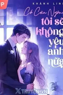 [THẾ THÂN] CỐ CẬN NGÔN! TÔI SẼ KHÔNG YÊU ANH NỮA