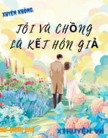 XUYÊN NHANH TÔI VÀ CHỒNG LÀ KẾT HÔN GIẢ