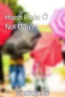 HẠNH PHÚC NƠI ĐÂU