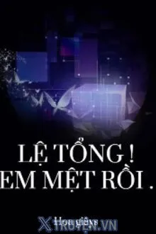 LỆ TỔNG! EM MỆT RỒI