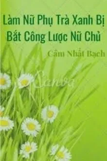 Làm Nữ Phụ Trà Xanh Bị Bắt Công Lược Nữ Chủ