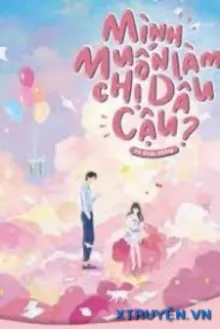 MÌNH MUỐN LÀM CHỊ DÂU CỦA CẬU, CÓ ĐƯỢC KHÔNG?