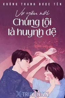 VỢ YÊU NÓI CHÚNG TÔI LÀ HUYNH ĐỆ