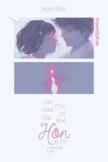 CÒN BAO LÂU MỚI CÓ THỂ HÔN EM