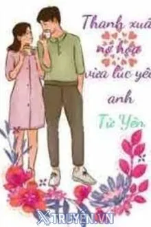 THANH XUÂN NỞ HOA VỪA LÚC YÊU ANH