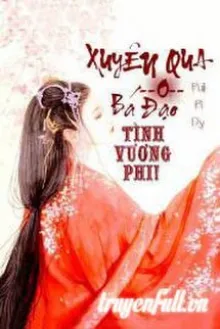 XUYÊN QUA: BÁ ĐẠO TÌNH VƯƠNG PHI!
