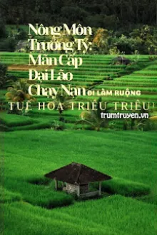 NÔNG MÔN TRƯỞNG TỶ: MÃN CẤP ĐẠI LÃO CHẠY NẠN ĐI LÀM RUỘNG