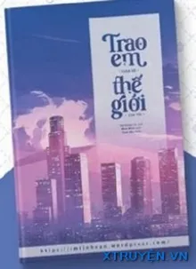 TRAO EM TOÀN BỘ THẾ GIỚI CỦA ANH