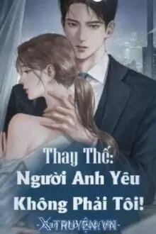 THAY THẾ: NGƯỜI ANH YÊU KHÔNG PHẢI TÔI!