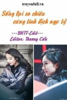 SỐNG LẠI SO CHIÊU CÙNG TÌNH ĐỊCH NGỰ TỶ
