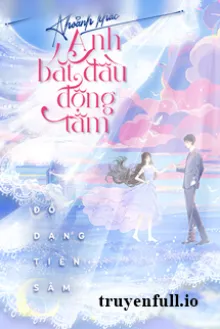 KHOẢNH KHẮC ANH BẮT ĐẦU ĐỘNG TÂM - ĐỒ DẠNG TIÊN SÂM
