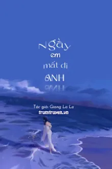 NGÀY EM MẤT ĐI ANH