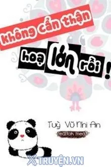 KHÔNG CẨN THẬN, HỌA LỚN RỒI!