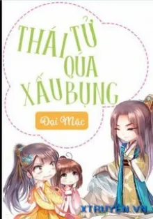 THÁI TỬ QUÁ XẤU BỤNG
