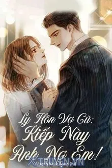 LY HÔN VỢ CŨ KIẾP NÀY ANH NỢ EM!