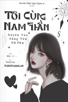 TÔI CÙNG NAM THẦN XUYÊN VÀO SỦNG VĂN NỮ PHỤ
