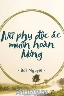 NỮ PHỤ ĐỘC ÁC MUỐN HOÀN LƯƠNG