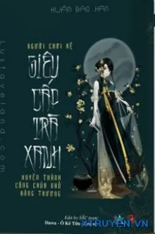 NGƯỜI CHƠI HỆ SIÊU CẤP TRÀ XANH XUYÊN THÀNH CÔNG CHÚA NHỎ ĐÁNG THƯƠNG