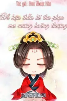 ĐẾ HẬU THẦN BÍ THU PHỤC MA VƯƠNG HOÀNG THƯỢNG