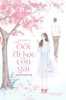 TRỞ VỀ TUỔI 17, TÔI ĐI HỌC CÙNG CON GÁI