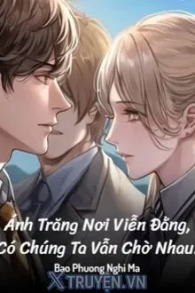 ÁNH TRĂNG NƠI VIỄN ĐẰNG, CÓ CHÚNG TA VẪN CHỜ NHAU