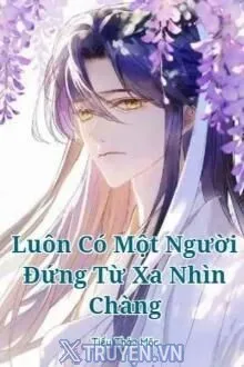 LUÔN CÓ MỘT NGƯỜI ĐỨNG TỪ XA NHÌN CHÀNG