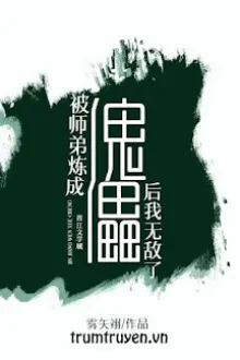 SAU KHI BỊ SƯ ĐỆ LUYỆN THÀNH CON RỐI, TA VÔ ĐỊCH