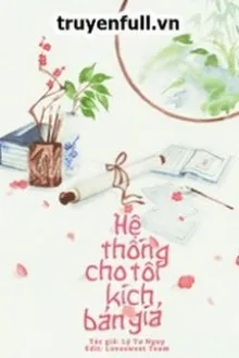 [XUYÊN NHANH] HỆ THỐNG CHO TÔI KỊCH BẢN GIẢ