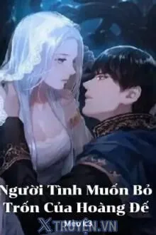 NGƯỜI TÌNH MUỐN BỎ TRỐN CỦA HOÀNG ĐẾ