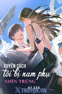 XUYÊN SÁCH TÔI BỊ NAM PHỤ NHÌN TRÚNG