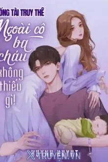 TỔNG TÀI TRUY THÊ: NGOÀI CÔ, BA CHÁU KHÔNG THIẾU GÌ