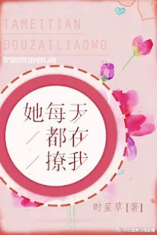 MỖI NGÀY CÔ ẤY ĐỀU CHỌC TÔI