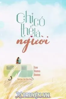 CHỈ CÓ THỂ LÀ NGƯỜI