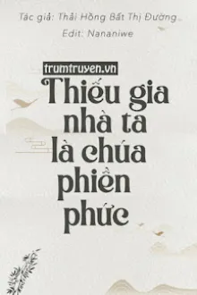 THIẾU GIA NHÀ TA LÀ CHÚA PHIỀN PHỨC
