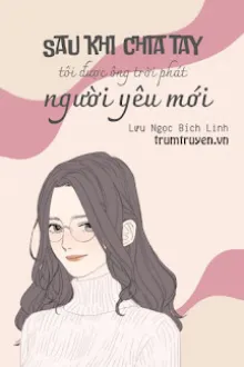 SAU KHI CHIA TAY, TÔI ĐƯỢC ÔNG TRỜI PHÁT NGƯỜI YÊU MỚI