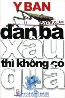 ĐÀN BÀ XẤU THÌ KHÔNG CÓ QUÀ