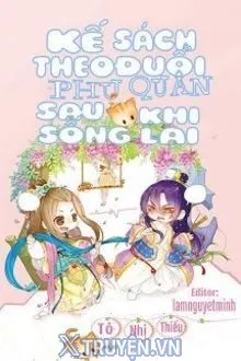 KẾ SÁCH THEO ĐUỔI PHU QUÂN SAU KHI SỐNG LẠI
