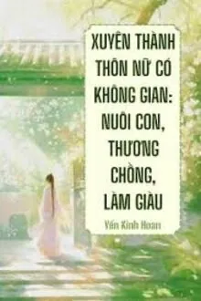 Xuyên Thành Thôn Nữ Có Không Gian: Nuôi Con, Thương Chồng, Làm Giàu