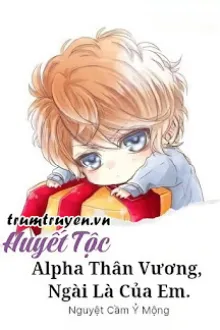 ALPHA THÂN VƯƠNG, NGÀI LÀ CỦA EM