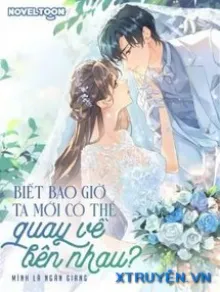 BIẾT BAO GIỜ TA MỚI CÓ THỂ QUAY VỀ BÊN NHAU